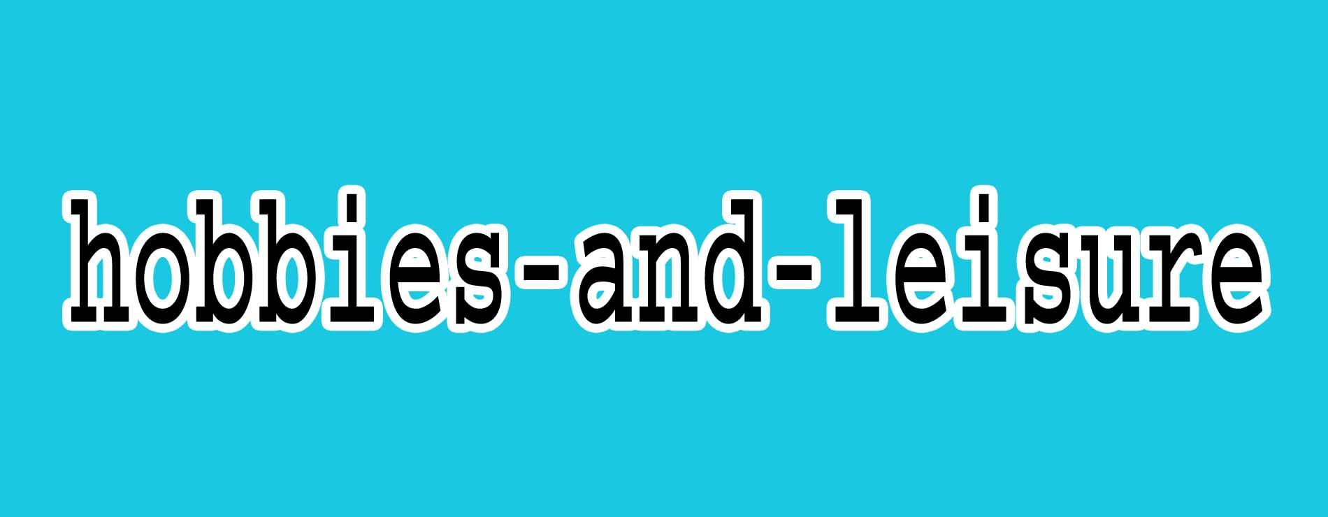 Hobbies and Leisure